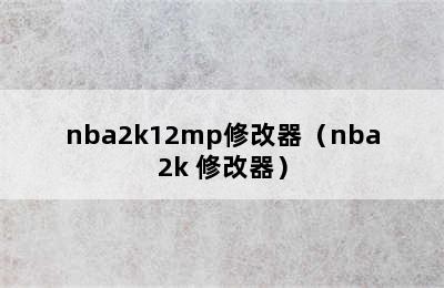 nba2k12mp修改器（nba2k 修改器）